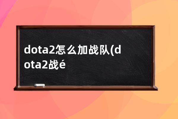 dota2怎么加战队(dota2战队最新人员调整)