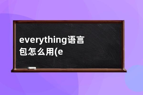 everything语言包怎么用(everything语言包怎么装)