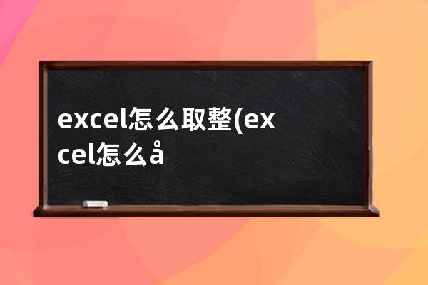 excel怎么取整(excel怎么取整数)