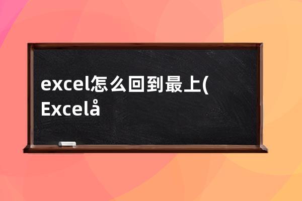 excel怎么回到最上(Excel快速回到第一行)