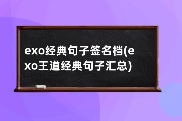 exo经典句子签名档(exo王道经典句子汇总)