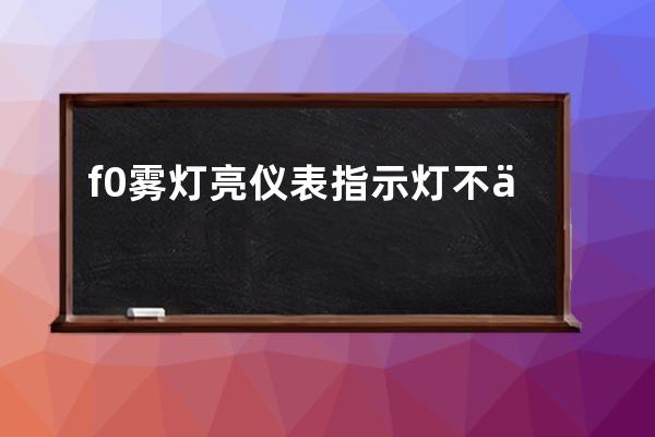 f0雾灯亮仪表指示灯不亮怎么回事(仪表雾灯指示灯不亮了)