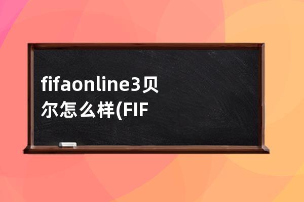 fifaonline3贝尔怎么样(FIFAonline3终极传奇)