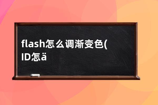 flash怎么调渐变色(ID怎么调渐变色)