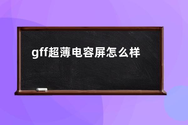 gff超薄电容屏怎么样