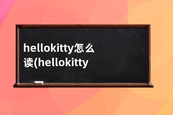 hellokitty怎么读(hellokitty怎么读音发音)