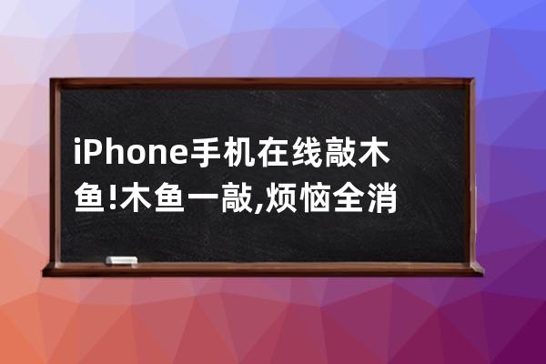 iPhone手机在线敲木鱼!木鱼一敲,烦恼全消