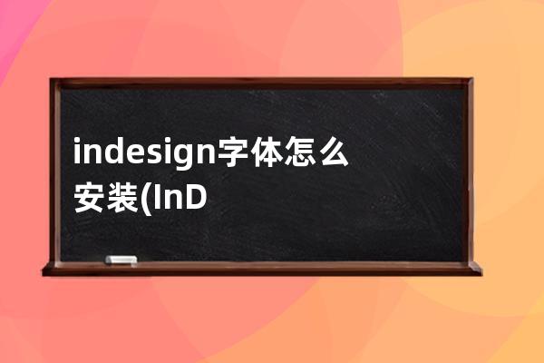 indesign字体怎么安装(InDesign怎么添加字体)