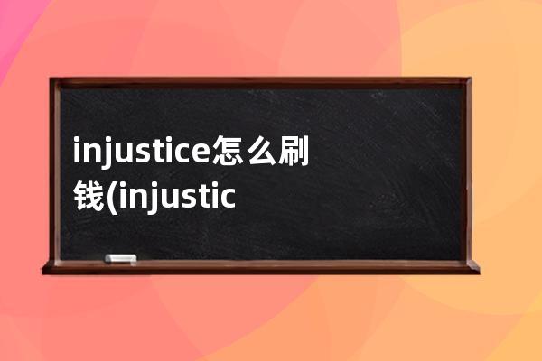 injustice怎么刷钱(injustice刷钱攻略)