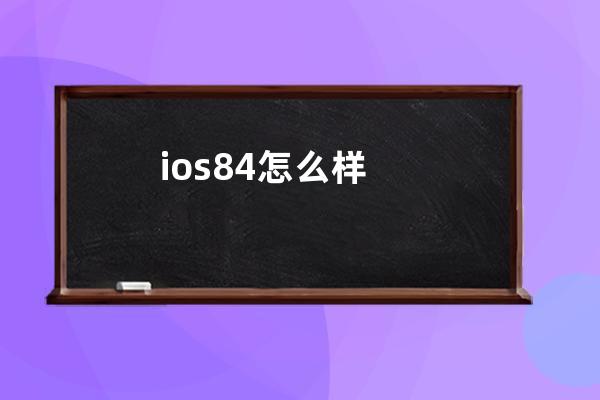 ios84怎么样