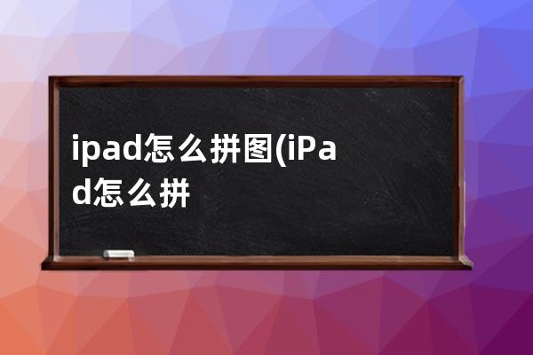 ipad怎么拼图(iPad怎么拼图照片在一起)