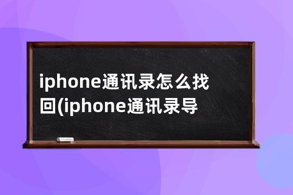 iphone通讯录怎么找回(iphone通讯录导入卡中)