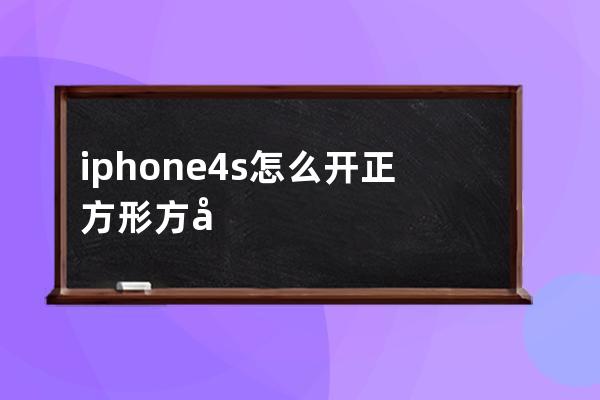 iphone4s怎么开正方形方块