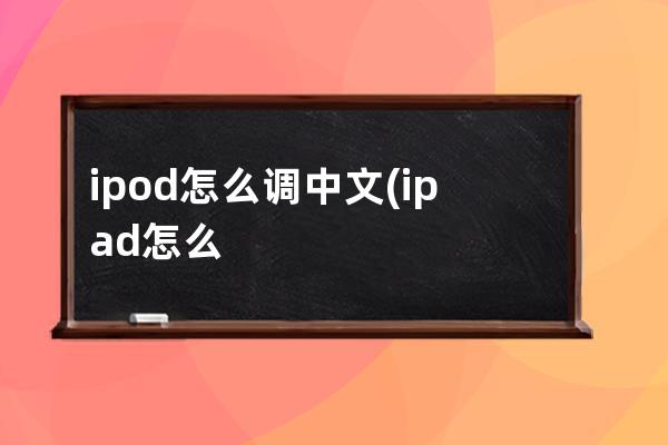 ipod怎么调中文(ipad怎么调成中文)