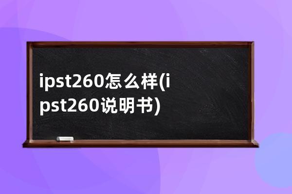 ipst260怎么样(ipst260说明书)