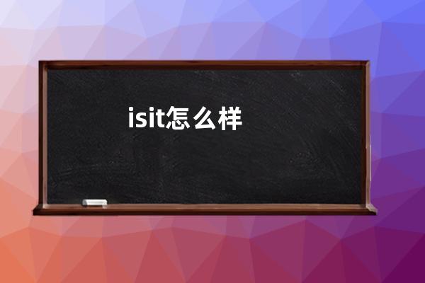 isit怎么样