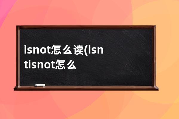 isnot怎么读(isnt=isnot怎么读)