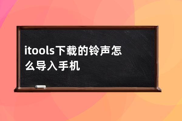 itools下载的铃声怎么导入手机