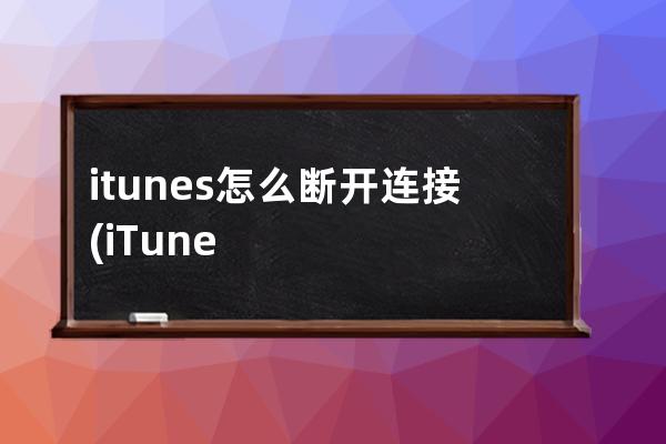 itunes怎么断开连接(iTunes恢复提示断开连接)