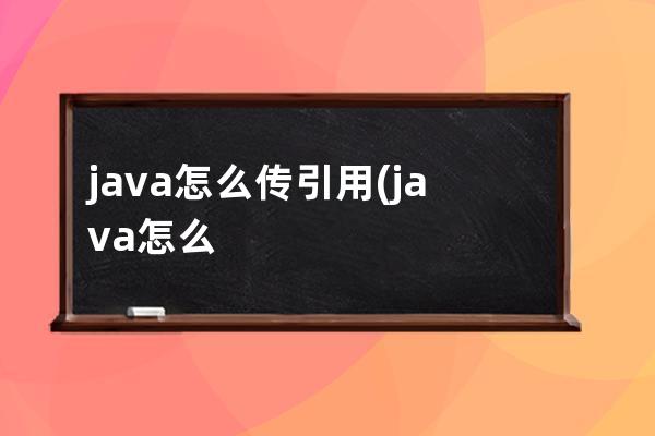 java怎么传引用(java怎么引用类)