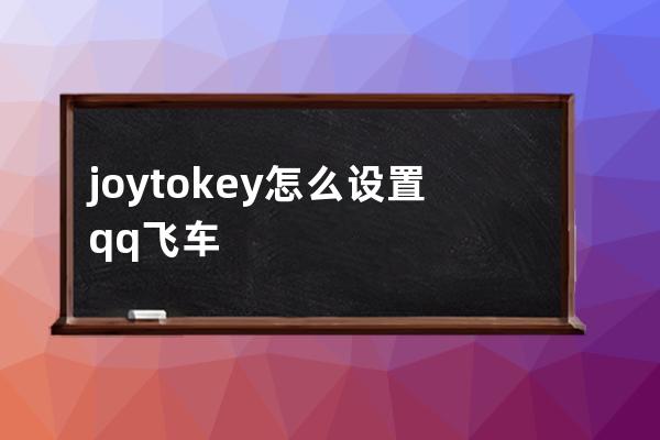 joytokey怎么设置qq飞车