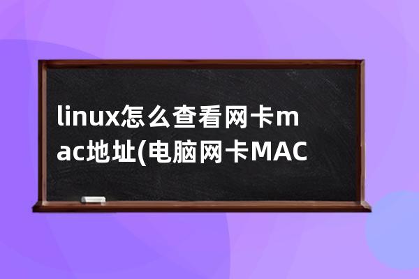 linux怎么查看网卡mac地址(电脑网卡MAC怎么查看)