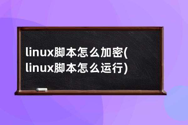 linux脚本怎么加密(linux脚本怎么运行)