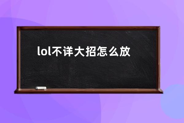 lol不详大招怎么放