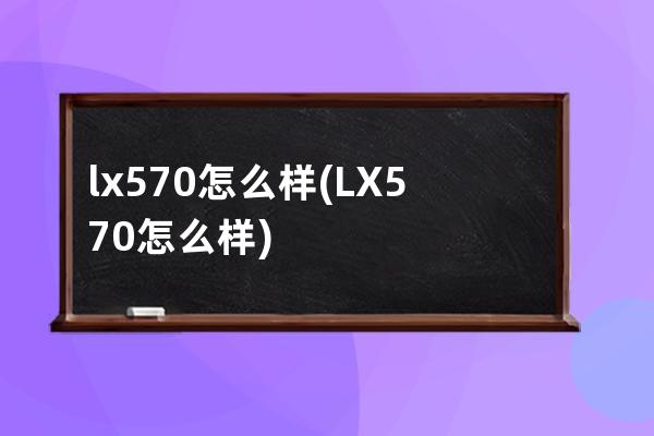 lx570怎么样(LX570怎么样)