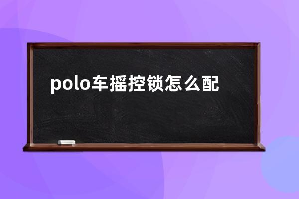 polo车摇控锁怎么配