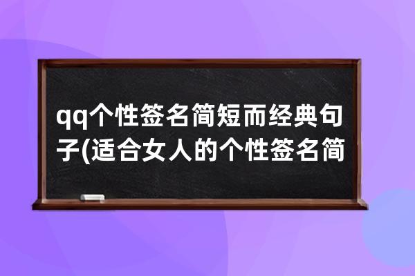 qq个性签名简短而经典句子(适合女人的个性签名简短句子)