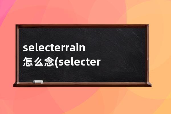 selecterrain怎么念(selecterrain怎么读)